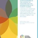 Protection Of Persons Displaced Across Borders In The Context Of Disasters And The Adverse Effects Of Climate Change – A Review Of Literature, Legislation And Case Law To Support The Implementation Of The Global Compact On Refugees